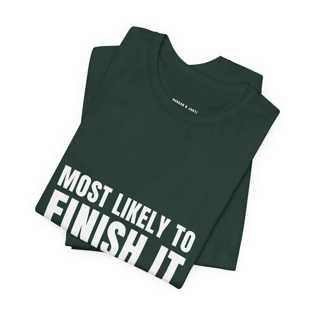 Most Likely To Finish It Tee
