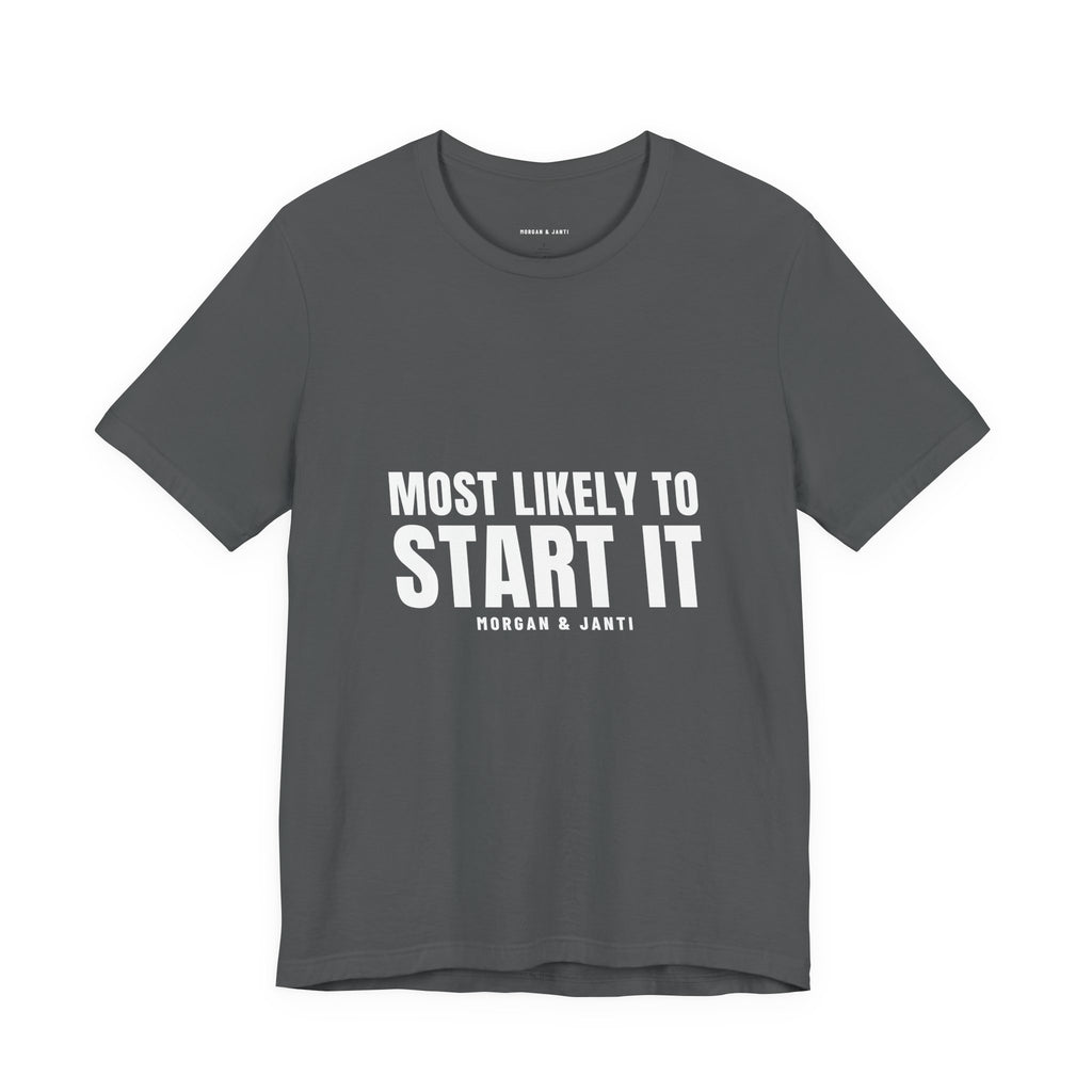 Most Likely To Start It Tee