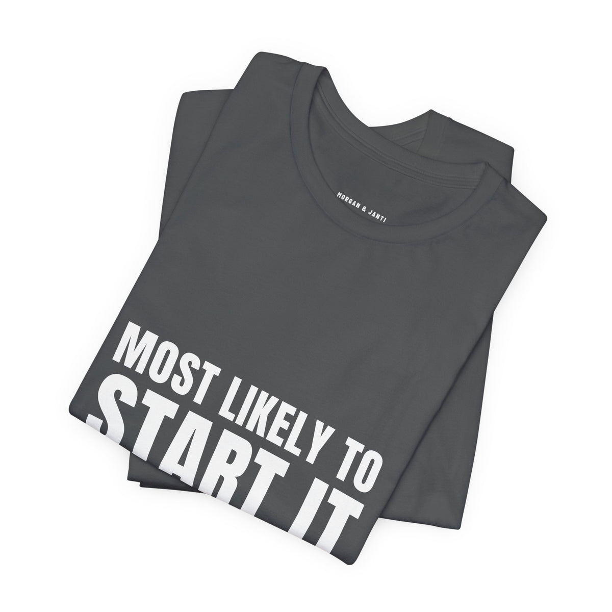 Most Likely To Start It Tee