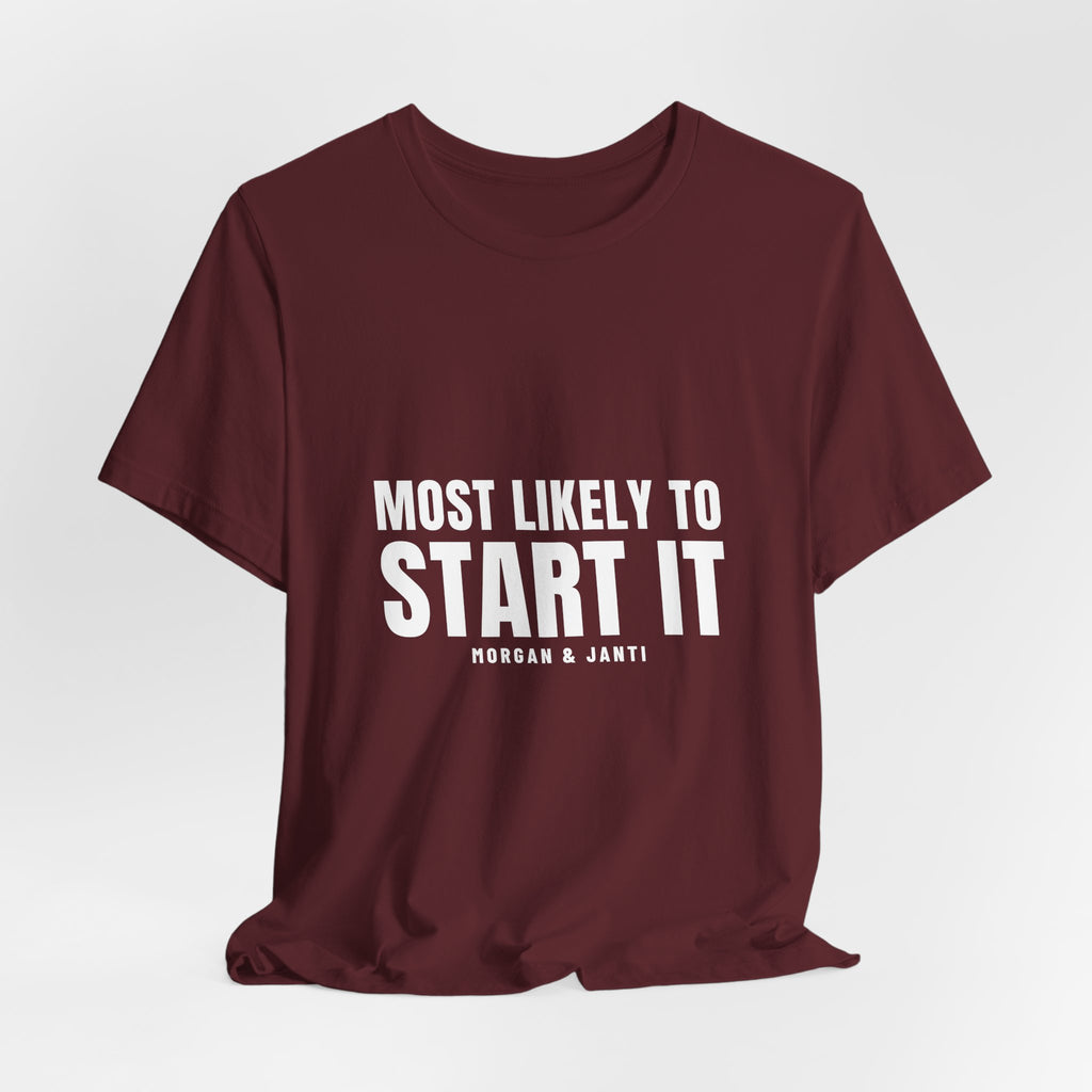 Most Likely To Start It Tee