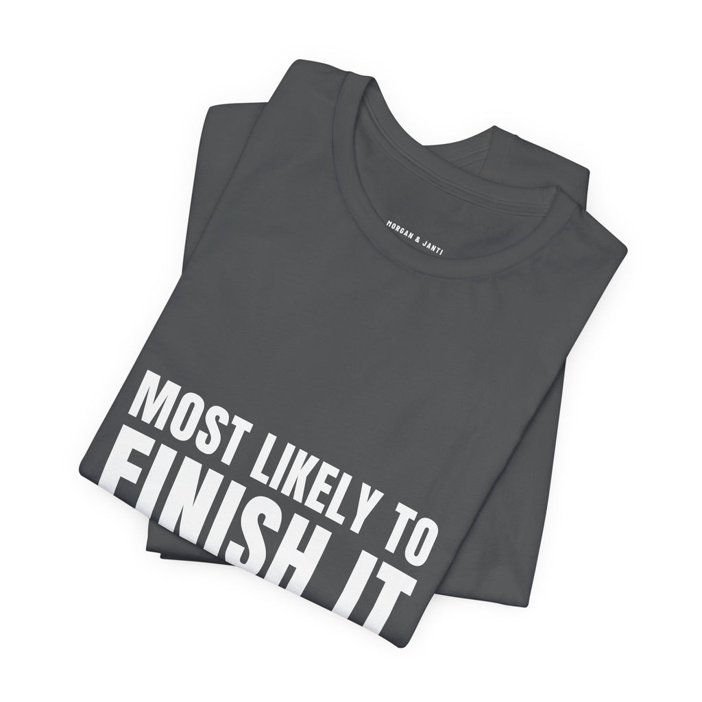 Most Likely To Finish It Tee