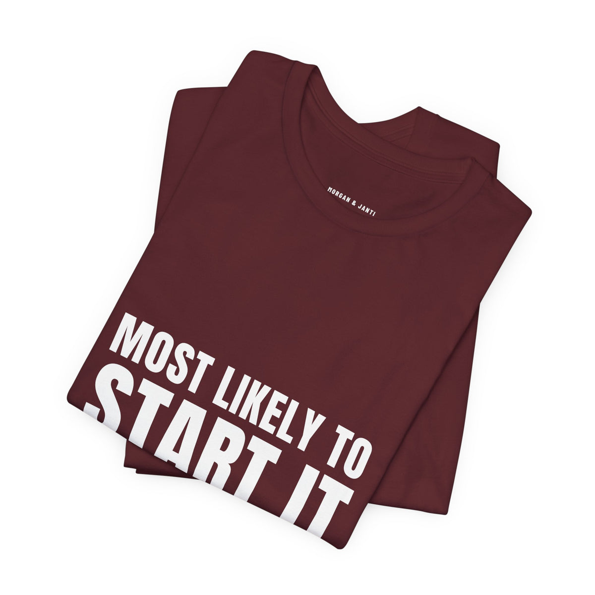 Most Likely To Start It Tee