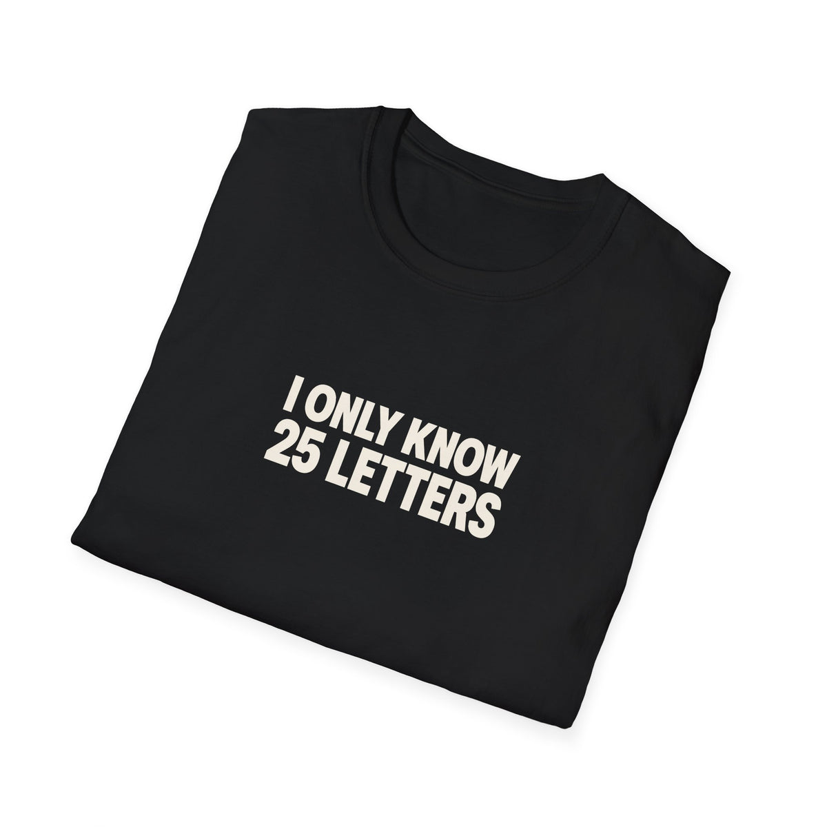 I Only Know 25 Letters Tee (Softstyle)
