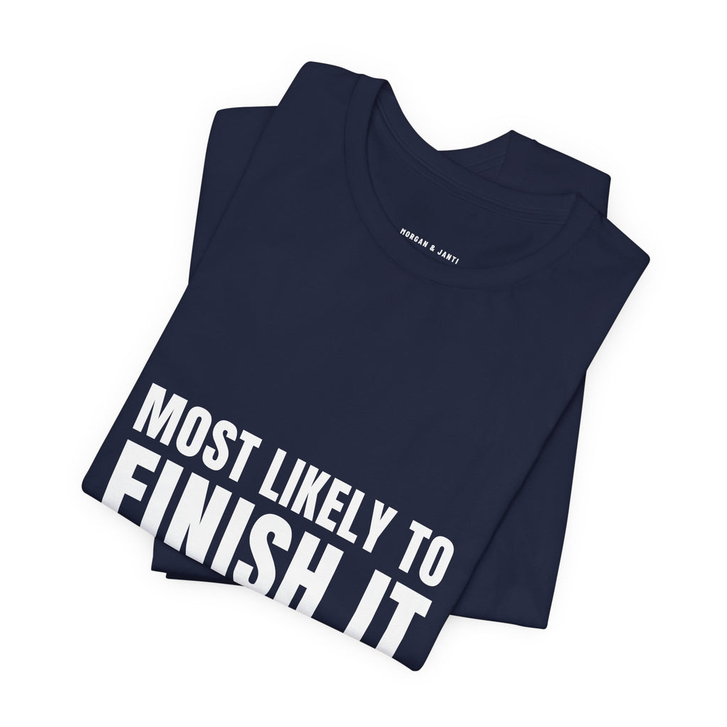 Most Likely To Finish It Tee