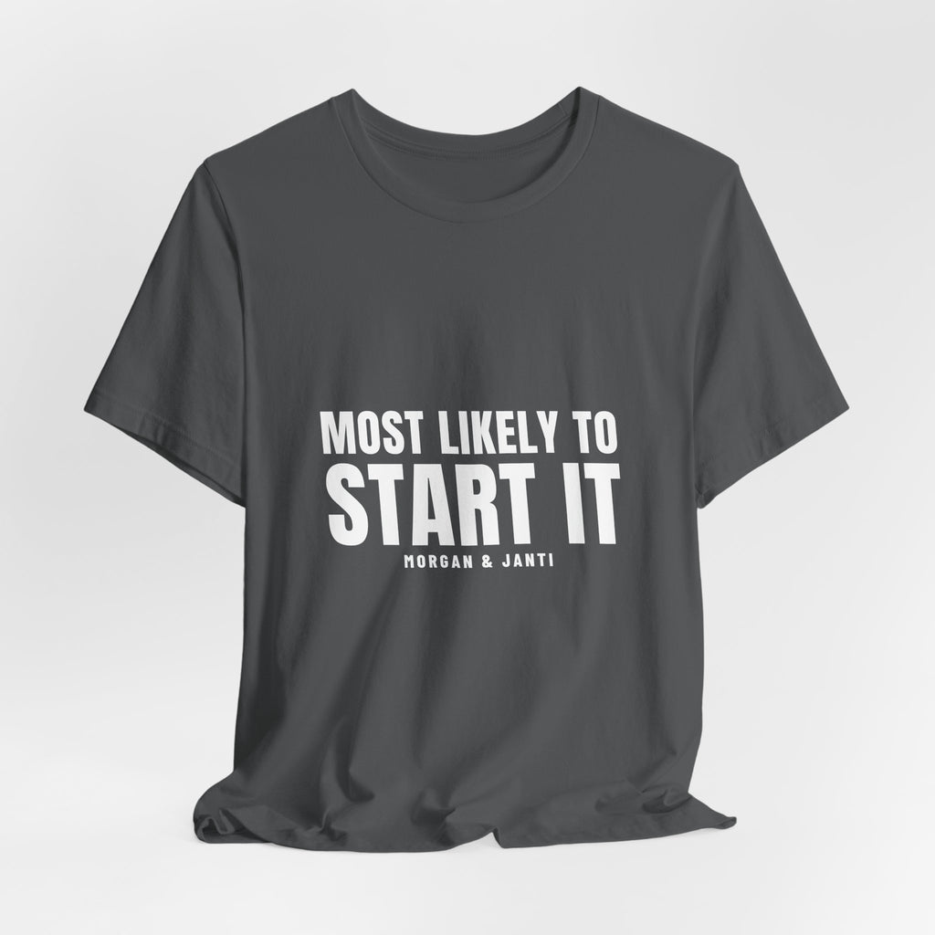 Most Likely To Start It Tee