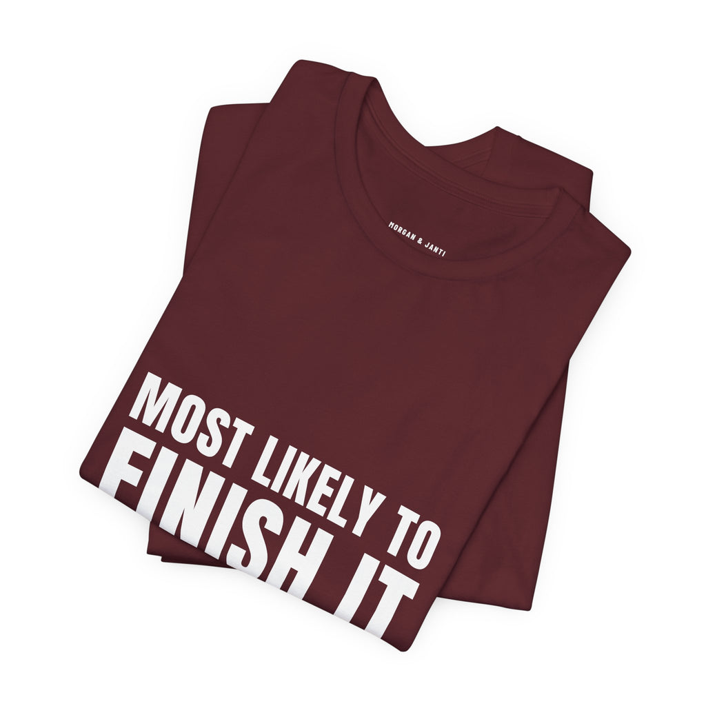 Most Likely To Finish It Tee