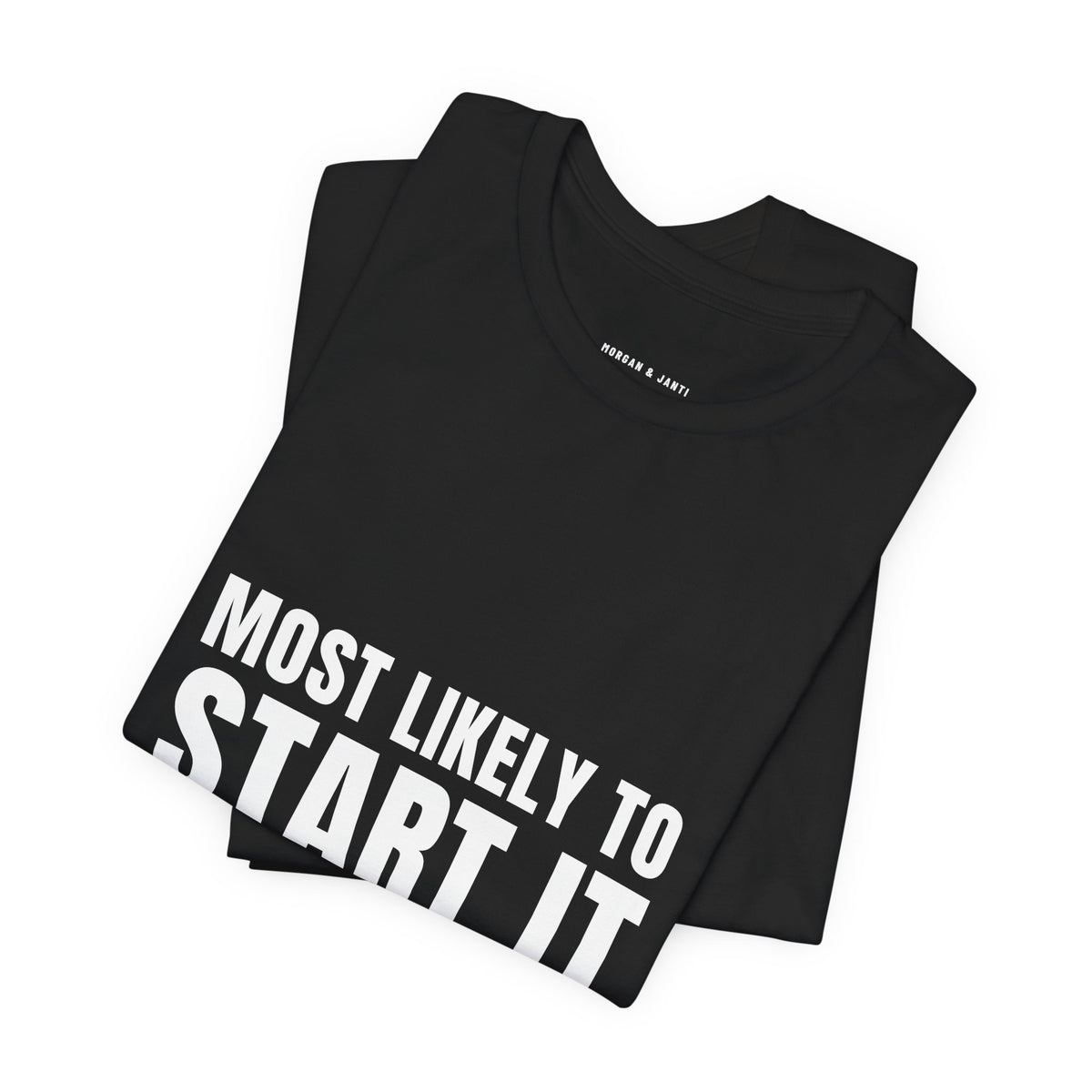 Most Likely To Start It Tee