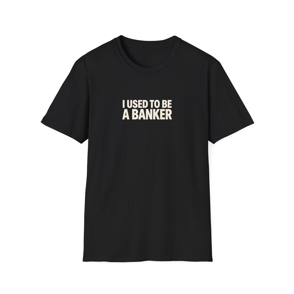 "I Used to Be a Banker" funny couples graphic on a Gildan Softstyle unisex tee - Couples Therapy Apparel
