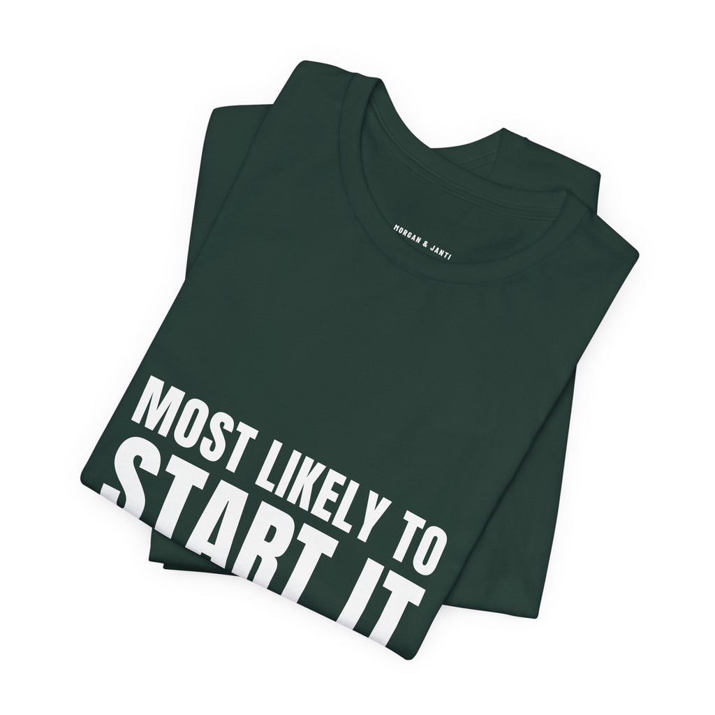 Most Likely To Start It Tee